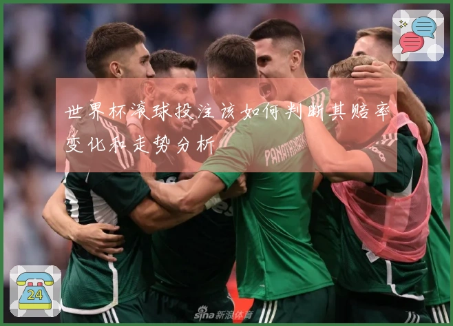 世界杯滚球投注该如何判断其赔率变化和走势分析