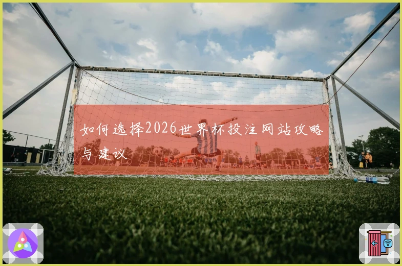 如何选择2026世界杯投注网站攻略与建议